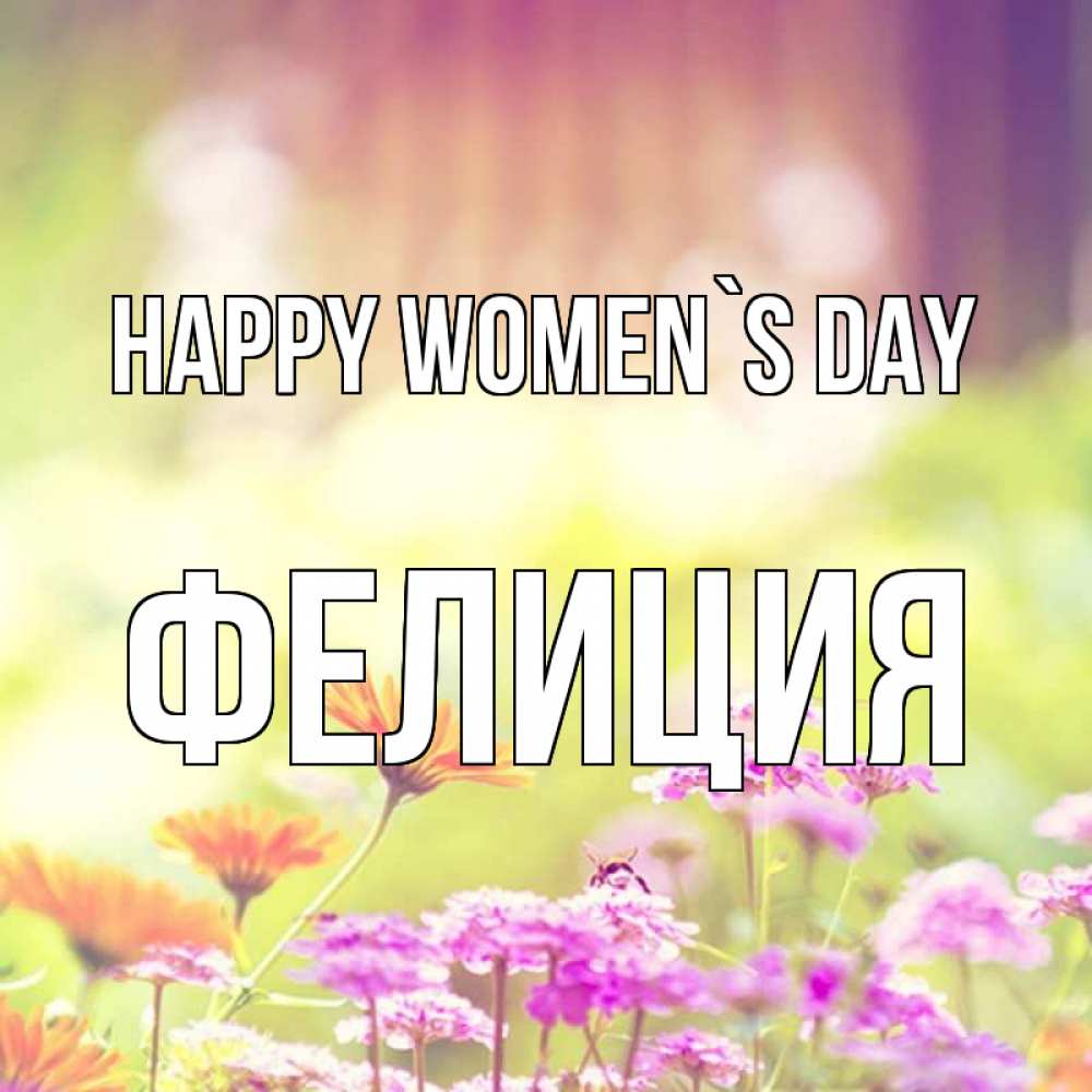 Greetings card с именем, Фелиция happy women`s day цветы весна Greetings with text for free download 